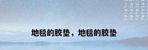 地毯的胶垫，地毯的胶垫