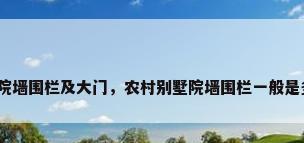 别墅院墙围栏及大门，农村别墅院墙围栏一般是多高？