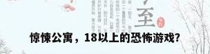 惊悚公寓，18以上的恐怖游戏？
