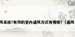 最简易的室内排风系统?有效的室内通风方式有哪些?（通风系统的系统分类）