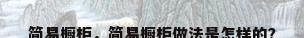 简易橱柜，简易橱柜做法是怎样的？