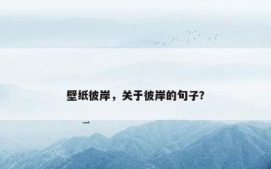壁纸彼岸，关于彼岸的句子？