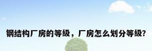 钢结构厂房的等级，厂房怎么划分等级？