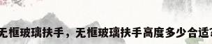 无框玻璃扶手，无框玻璃扶手高度多少合适？