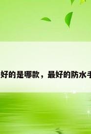 防水手机最好的是哪款，最好的防水手机是哪款？