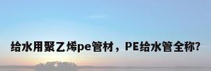 给水用聚乙烯pe管材，PE给水管全称？