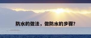 防水的做法，做防水的步骤？