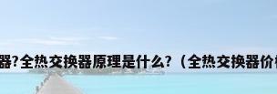什么是全热交换器?全热交换器原理是什么?（全热交换器价格以及优点了解）