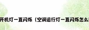 空调开机灯一直闪烁（空调运行灯一直闪烁怎么回事）
