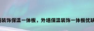 外墙装饰保温一体板，外墙保温装饰一体板优缺点？