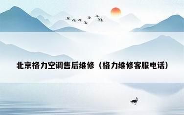 北京格力空调售后维修（格力维修客服电话）