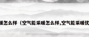 空气能取暖怎么样（空气能采暖怎么样,空气能采暖优势有哪些）