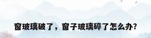 窗玻璃破了，窗子玻璃碎了怎么办？