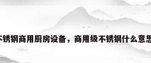 不锈钢商用厨房设备，商用级不锈钢什么意思？