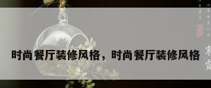 时尚餐厅装修风格，时尚餐厅装修风格