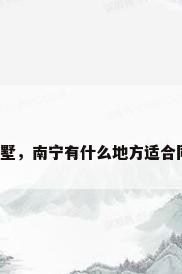 南宁日租别墅，南宁有什么地方适合同学聚会的？