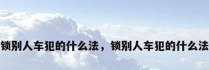 锁别人车犯的什么法，锁别人车犯的什么法