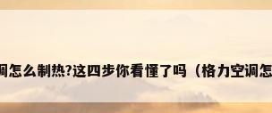 格力空调怎么制热?这四步你看懂了吗（格力空调怎么制热）