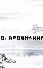 保温毯，保温毯是什么材料做的？