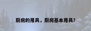 厨房的用具，厨房基本用具？