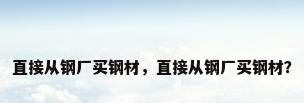 直接从钢厂买钢材，直接从钢厂买钢材？