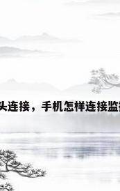 安防摄像头连接，手机怎样连接监控摄像头？