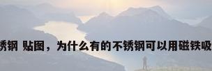 不锈钢 贴图，为什么有的不锈钢可以用磁铁吸住？