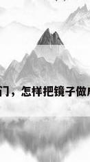 玻璃悬挂门，怎样把镜子做成带门的？