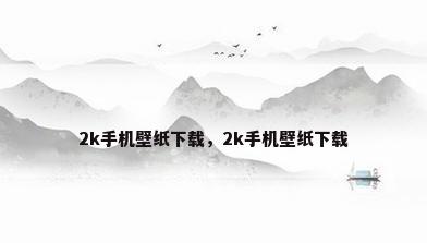 2k手机壁纸下载，2k手机壁纸下载