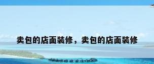 卖包的店面装修，卖包的店面装修