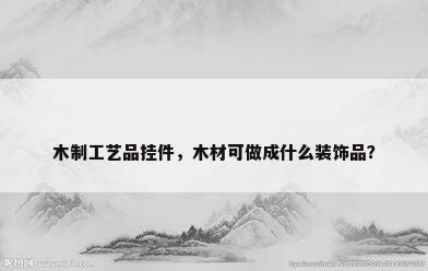 木制工艺品挂件，木材可做成什么装饰品？