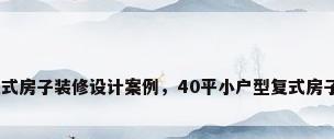 40平小户型复式房子装修设计案例，40平小户型复式房子装修设计案例