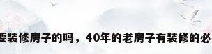 有需要装修房子的吗，40年的老房子有装修的必要吗？