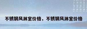 不锈钢风淋室价格，不锈钢风淋室价格