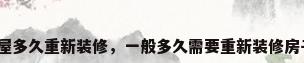 房屋多久重新装修，一般多久需要重新装修房子？