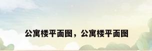 公寓楼平面图，公寓楼平面图