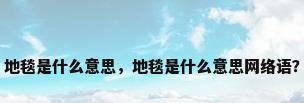 地毯是什么意思，地毯是什么意思网络语？
