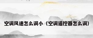 空调风速怎么调小（空调遥控器怎么调）