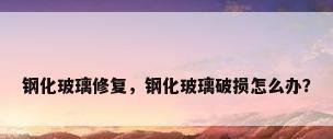 钢化玻璃修复，钢化玻璃破损怎么办？