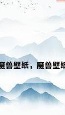 魔兽壁纸，魔兽壁纸