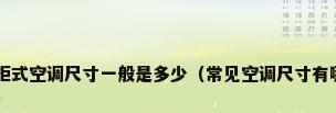 客厅柜式空调尺寸一般是多少（常见空调尺寸有哪些?）