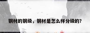 钢材的钢级，钢材是怎么样分级的？