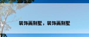装饰画别墅，装饰画别墅