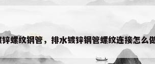 镀锌螺纹钢管，排水镀锌钢管螺纹连接怎么做？