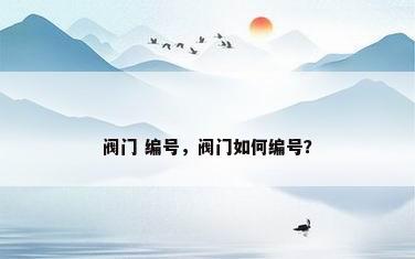 阀门 编号，阀门如何编号？