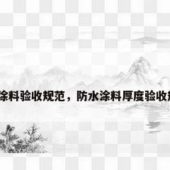 防水涂料验收规范，防水涂料厚度验收规范？