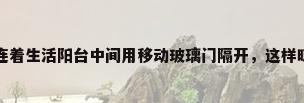 厨房移到阳台，厨房连着生活阳台中间用移动玻璃门隔开，这样晾衣服，对衣服清洁有影响不？