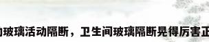 全自动玻璃活动隔断，卫生间玻璃隔断晃得厉害正常吗？
