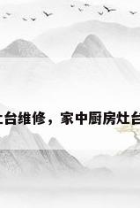 厨房灶台维修，家中厨房灶台破损？