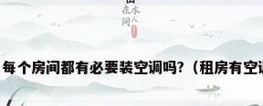 家里每个房间都有必要装空调吗?（租房有空调吗）